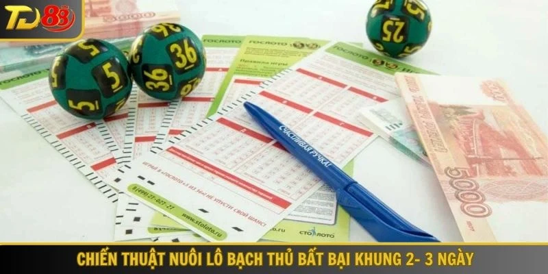 Chiến thuật nuôi lô bạch thủ bất bại khung 2- 3 ngày