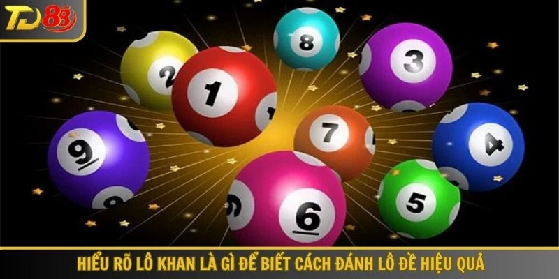 Hiểu rõ lô khan là gì để biết cách đánh lô đề hiệu quả