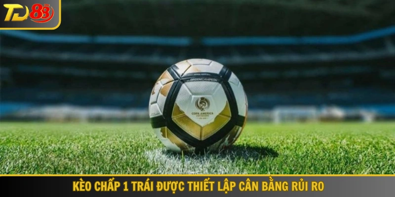 Kèo chấp 1 trái được thiết lập cân bằng rủi ro
