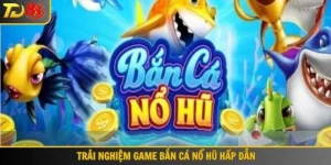 Bắn cá nổ hũ