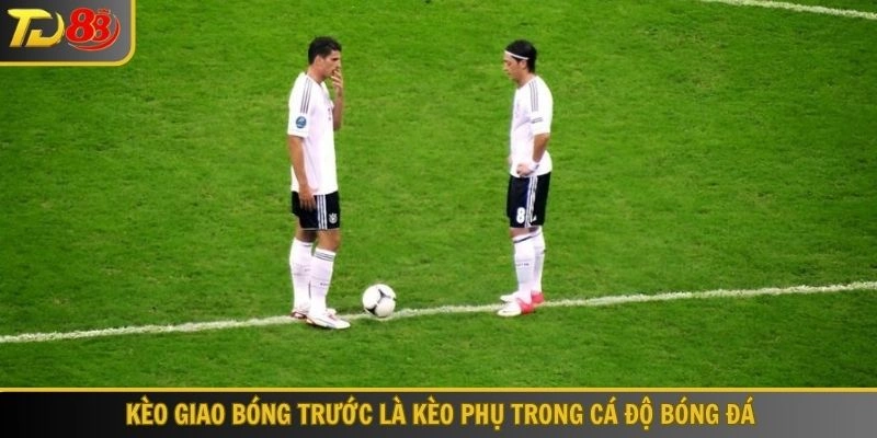 Kèo giao bóng trước là kèo phụ trong cá độ bóng đá