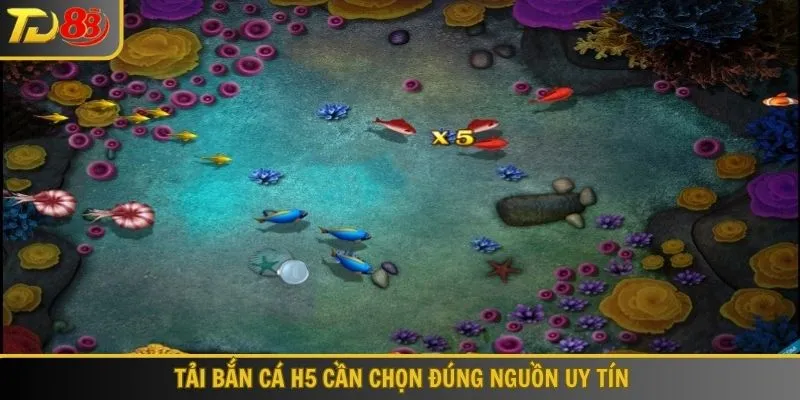 Tải Bắn cá H5 cần chọn đúng nguồn uy tín