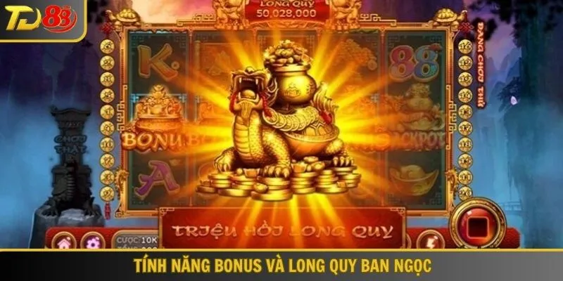 Tính năng Bonus và Long Quy Ban Ngọc